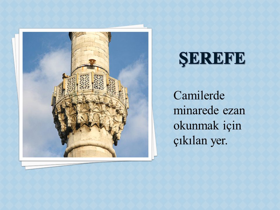 ŞEREFE Camilerde minarede ezan okunmak için çıkılan yer.