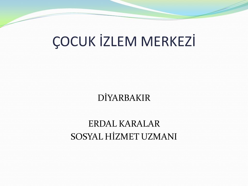 ÇOCUK İZLEM MERKEZİ DİYARBAKIR ERDAL KARALAR SOSYAL HİZMET UZMANI ...