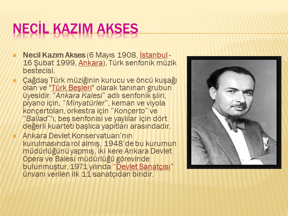 NECİL KAZIM AKSES Necil Kazım Akses (6 Mayıs 1908, İstanbul - 16 Şubat 1999, Ankara), Türk senfonik müzik bestecisi.