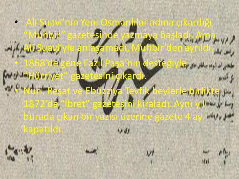 Ali Suavi’nin Yeni Osmanlılar adına çıkardığı Muhbir gazetesinde yazmaya başladı. Ama Ali Suavi’yle anlaşamadı, Muhbir’den ayrıldı.